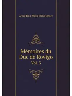 Memoires du Duc de Rovigo. Vol. 3