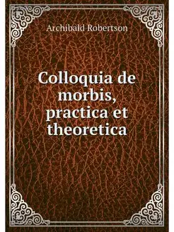 Colloquia de morbis, practica et theo