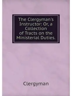 The Clergyman's Instructor Or, a Col