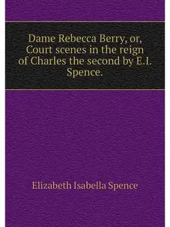 Dame Rebecca Berry, or, Court scenes