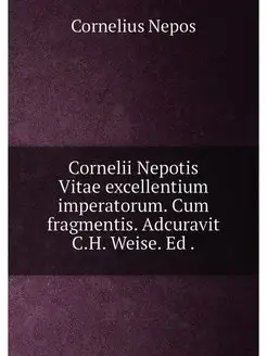 Cornelii Nepotis Vitae excellentium imperatorum. Cum