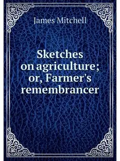 Sketches on agriculture or, Farmer's