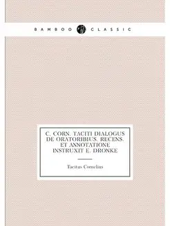 C. Corn. Taciti dialogus de oratoribius. Recens. et