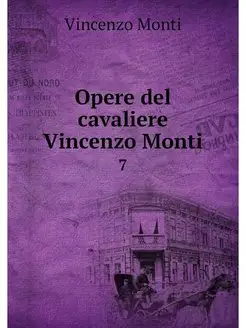 Opere del cavaliere Vincenzo Monti. 7