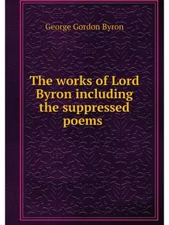 The works of Lord Byron including the