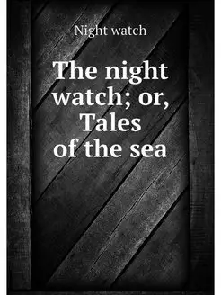 The night watch or, Tales of the sea