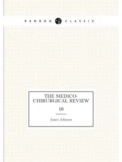 The Medico-chirurgical Review. 10