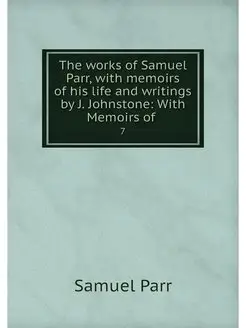 The works of Samuel Parr, with memoir