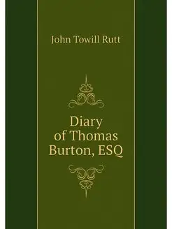 Diary of Thomas Burton, ESQ