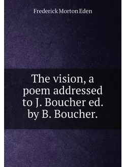 The vision, a poem addressed to J. Boucher ed. by B