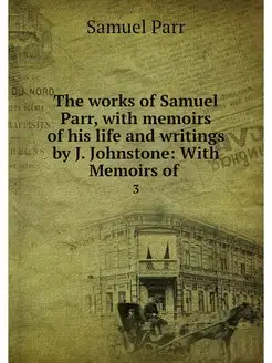 The works of Samuel Parr, with memoir