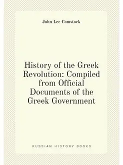 History of the Greek Revolution Compiled from Offic