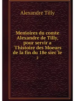 Memoires du comte Alexandre de Tilly