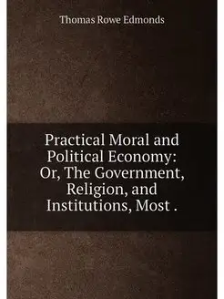 Practical Moral and Political Economy Or, The Gover