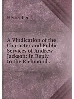 A Vindication of the Character and Public Services o