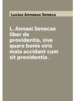 L. Annaei Senecae liber de providentia, sive quare b