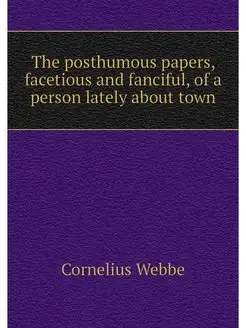 The posthumous papers, facetious and