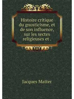 Histoire critique du gnosticisme, et