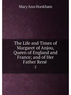 The Life and Times of Margaret of Anjou, Queen of En