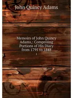 Memoirs of John Quincy Adams, Compri