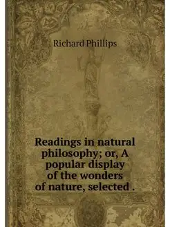 Readings in natural philosophy or, A