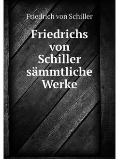 Friedrichs von Schiller sammtliche Werke