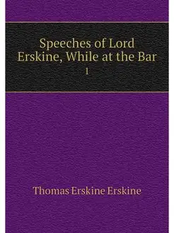 Speeches of Lord Erskine, While at th