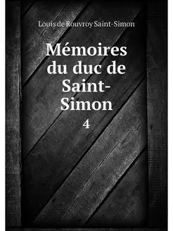 Memoires du duc de Saint-Simon. 4