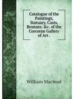 Catalogue of the Paintings, Statuary, Casts, Bronzes