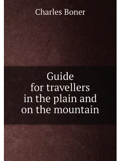 Guide for travellers in the plain and on the mountain