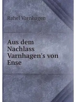 Aus dem Nachlass Varnhagen's von Ense