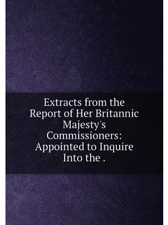 Extracts from the Report of Her Britannic Majesty's