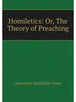 Homiletics Or, The Theory of Preaching