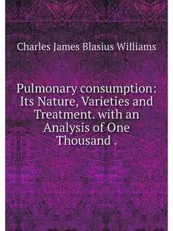 Pulmonary consumption Its Nature, Va