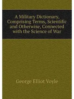 A Military Dictionary, Comprising Ter