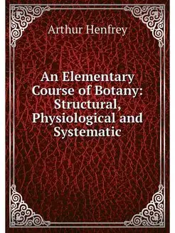 An Elementary Course of Botany Struc