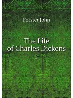 The Life of Charles Dickens. 2