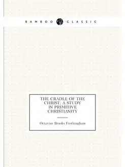 The cradle of the Christ a study in primitive Chris