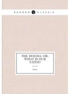 The dogma or, what is our faith?