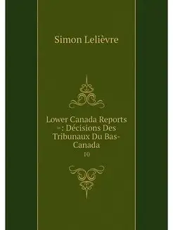 Lower Canada Reports . Decisions Des