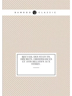 Recueil des statuts, décrets, ordonnances et avis re