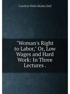 "Woman's Right to Labor," Or, Low Wages and Hard Wor