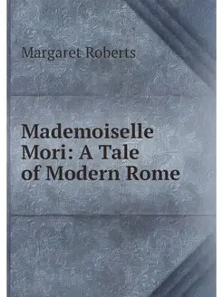 Mademoiselle Mori A Tale of Modern Rome