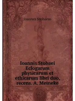 Ioannis Stobaei Eclogarum physicarum