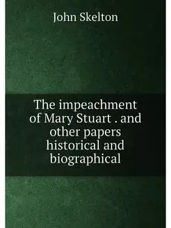 The impeachment of Mary Stuart . and other papers hi