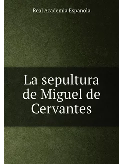 La sepultura de Miguel de Cervantes