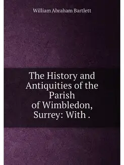 The History and Antiquities of the Parish of Wimbled