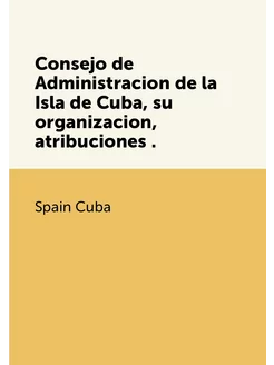 Consejo de Administracion de la Isla de Cuba, su org