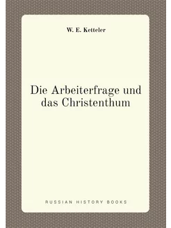 Die Arbeiterfrage und das Christenthum