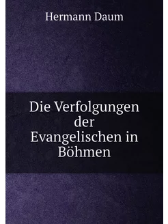 Die Verfolgungen der Evangelischen in Böhmen